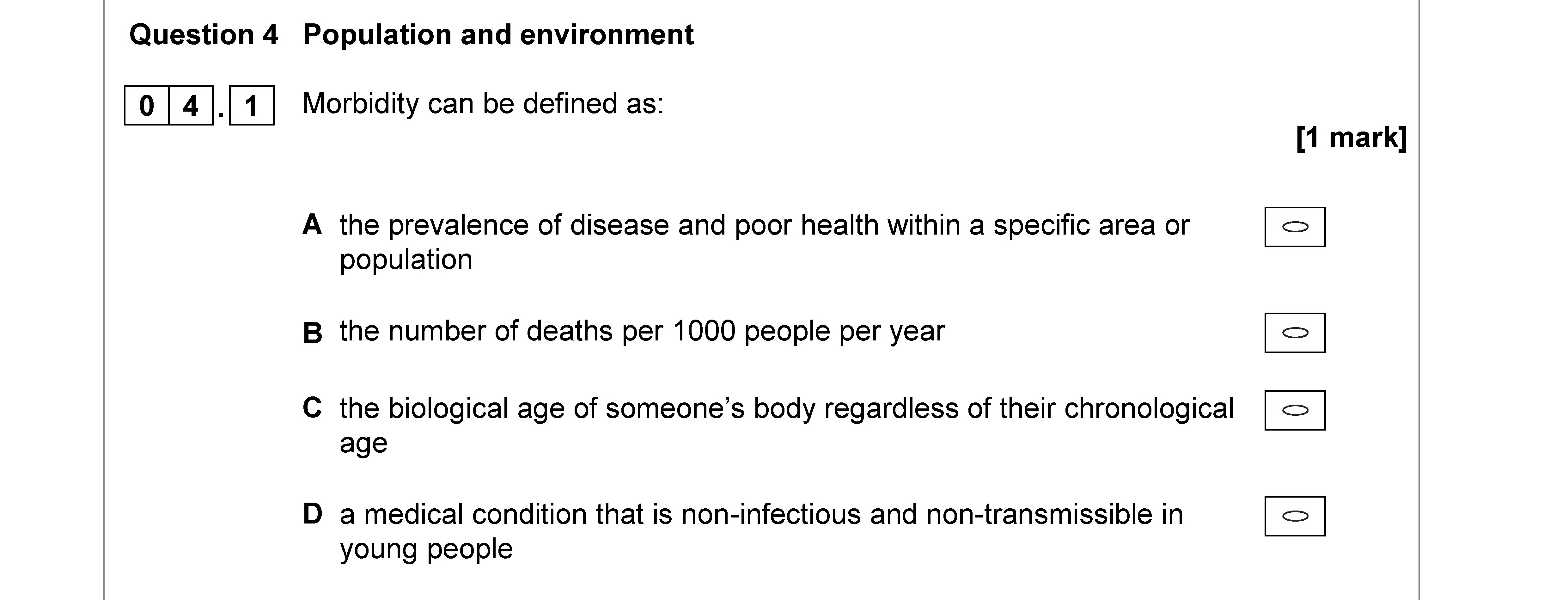 Morbidity-can-be-defined-as:--A-the-prevalence-of-disease-and-poor-health-within-a-specific-area-or-population--B-the-number-of-deaths-per-1000-people-per-year--C-the-biological-age-of-someone’s-body-regardless-of-their-chronological-age--D-a-medical-condition-that-is-non-infectious-and-non-transmissible-in-young-people-AQA-A-Level Geography-Question 4-2018-Paper 2.png